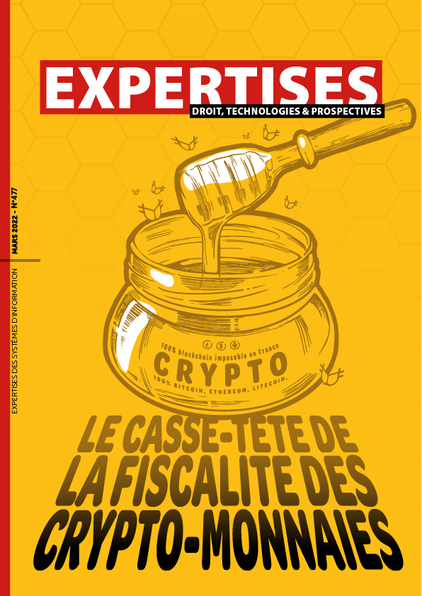 EXPERTISES N°477 - mars 2022 - LE CASSE-TETE DE LA FISCALITE DES CRYPTO-MONNAIES / Frédéric poilpré